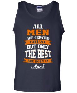 All Men Are Created Equal but Only The Best Are Born in March T-shirt,Tank Top & Hoodies