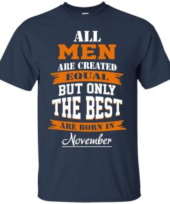 All Men Are Created Equal but Only The Best Are Born in November T-shirt,Tank Top & Hoodies