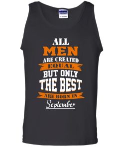 All Men Are Created Equal but Only The Best Are Born in September T-shirt,Tank Top & Hoodies