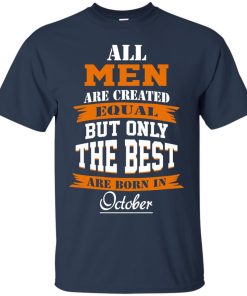 All Men Are Created Equal but Only The Best Are Born in October T-shirt,Tank Top & Hoodies