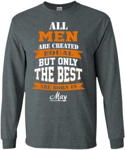 All Men Are Created Equal but Only The Best Are Born in May T-shirt,Tank Top & Hoodies