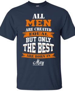 All Men Are Created Equal but Only The Best Are Born in May T-shirt,Tank Top & Hoodies
