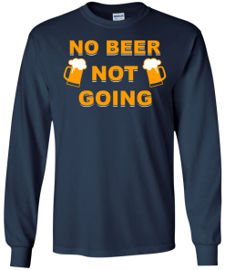 No beer not going T-shirt, I love drinking beer T-shirt,Tank top & Hoodies