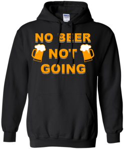 No beer not going T-shirt, I love drinking beer T-shirt,Tank top & Hoodies