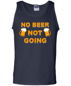 No beer not going T-shirt, I love drinking beer T-shirt,Tank top & Hoodies