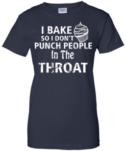 Love Baking Tees - I Bake So I Don't Punch People In The Throat T-shirt,Tank Top & Hoodies