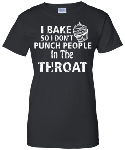 Love Baking Tees - I Bake So I Don't Punch People In The Throat T-shirt,Tank Top & Hoodies