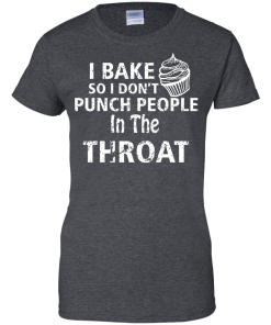 Love Baking Tees - I Bake So I Don't Punch People In The Throat T-shirt,Tank Top & Hoodies