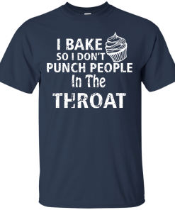 Love Baking Tees - I Bake So I Don't Punch People In The Throat T-shirt,Tank Top & Hoodies