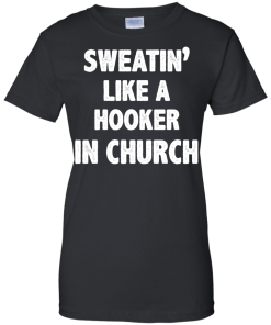Love Fitness Tees - Sweatin like a hooker in church T-shirt,tank top & hoodies
