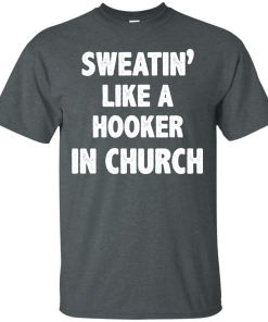 Love Fitness Tees - Sweatin like a hooker in church T-shirt,tank top & hoodies