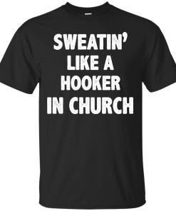 Love Fitness Tees - Sweatin like a hooker in church T-shirt,tank top & hoodies