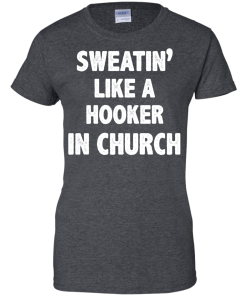 Love Fitness Tees - Sweatin like a hooker in church T-shirt,tank top & hoodies