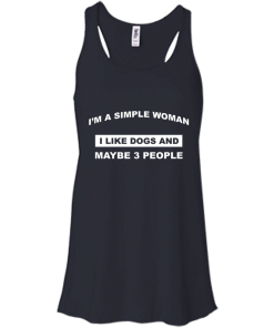 A simple woman Shirt - Dog lovers Shirt - I am a simple woman,I like dogs and maybe 3 people T-shirt,Tank & Hoodies