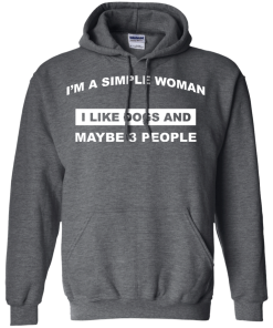 A simple woman Shirt - Dog lovers Shirt - I am a simple woman,I like dogs and maybe 3 people T-shirt,Tank & Hoodies