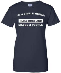 A simple woman Shirt - Dog lovers Shirt - I am a simple woman,I like dogs and maybe 3 people T-shirt,Tank & Hoodies