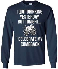 I love Beer shirt, I quit drinking yesterday but tonight i celebrate my comeback T-shirt,Tank top & Hoodies