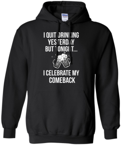 I love Beer shirt, I quit drinking yesterday but tonight i celebrate my comeback T-shirt,Tank top & Hoodies