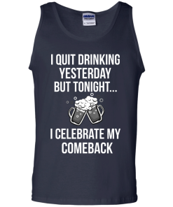 I love Beer shirt, I quit drinking yesterday but tonight i celebrate my comeback T-shirt,Tank top & Hoodies
