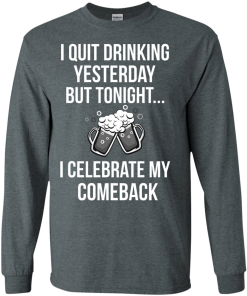 I love Beer shirt, I quit drinking yesterday but tonight i celebrate my comeback T-shirt,Tank top & Hoodies