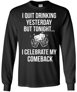 I love Beer shirt, I quit drinking yesterday but tonight i celebrate my comeback T-shirt,Tank top & Hoodies