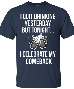 I love Beer shirt, I quit drinking yesterday but tonight i celebrate my comeback T-shirt,Tank top & Hoodies