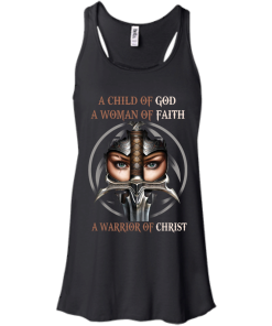 Heretic Kingdoms Shirt - A child of god, A woman of faith, A warrior of christ T-shirt,Tank top & Hoodies