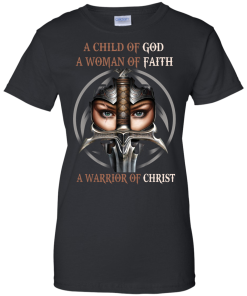 Heretic Kingdoms Shirt - A child of god, A woman of faith, A warrior of christ T-shirt,Tank top & Hoodies