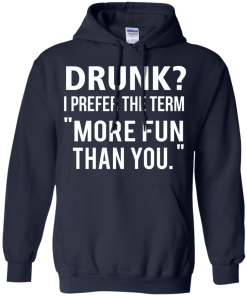 Love beer Shirt - Drunk,I prefer the term more fun than you T-shirt,Tank top & Hoodies