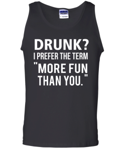 Love beer Shirt - Drunk,I prefer the term more fun than you T-shirt,Tank top & Hoodies