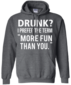 Love beer Shirt - Drunk,I prefer the term more fun than you T-shirt,Tank top & Hoodies
