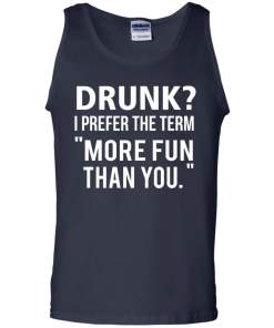 Love beer Shirt - Drunk,I prefer the term more fun than you T-shirt,Tank top & Hoodies
