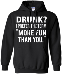 Love beer Shirt - Drunk,I prefer the term more fun than you T-shirt,Tank top & Hoodies