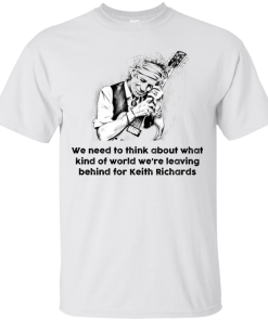 The Rolling Stones Shirt,Keith Richards Shirt, We need to think about what kind of world T-shirt,Tank top & Hoodies