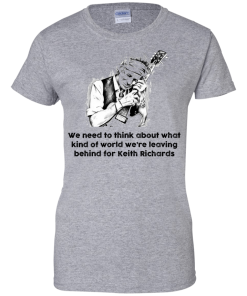The Rolling Stones Shirt,Keith Richards Shirt, We need to think about what kind of world T-shirt,Tank top & Hoodies