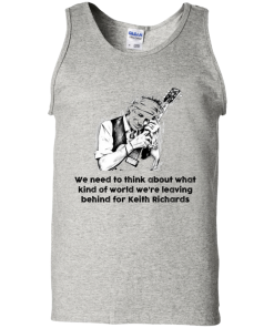 The Rolling Stones Shirt,Keith Richards Shirt, We need to think about what kind of world T-shirt,Tank top & Hoodies