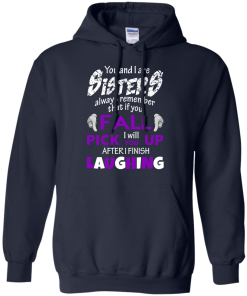 Shirts for sisters - You and I are sisters,If you fall i will pick you up after i finish laughing