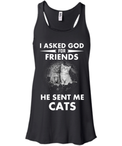 Cat Lover Shirt - I asked god for friends he sent me cats T-shirt,tank top & Hoodies