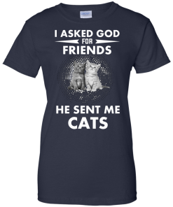 Cat Lover Shirt - I asked god for friends he sent me cats T-shirt,tank top & Hoodies
