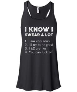 Funny Shirt - I know i swear a lot,I am verry sorry,I will try to be good,that's a lie,you can fuck off T-shirt,Tank top & Hoodies