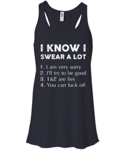 Funny Shirt - I know i swear a lot,I am verry sorry,I will try to be good,that's a lie,you can fuck off T-shirt,Tank top & Hoodies