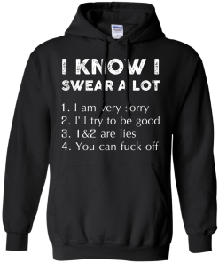 Funny Shirt - I know i swear a lot,I am verry sorry,I will try to be good,that's a lie,you can fuck off T-shirt,Tank top & Hoodies