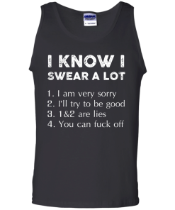 Funny Shirt - I know i swear a lot,I am verry sorry,I will try to be good,that's a lie,you can fuck off T-shirt,Tank top & Hoodies