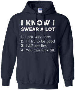 Funny Shirt - I know i swear a lot,I am verry sorry,I will try to be good,that's a lie,you can fuck off T-shirt,Tank top & Hoodies