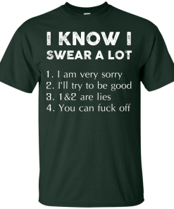 Funny Shirt - I know i swear a lot,I am verry sorry,I will try to be good,that's a lie,you can fuck off T-shirt,Tank top & Hoodies