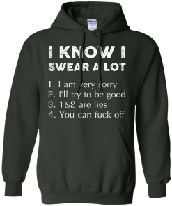 Funny Shirt - I know i swear a lot,I am verry sorry,I will try to be good,that's a lie,you can fuck off T-shirt,Tank top & Hoodies