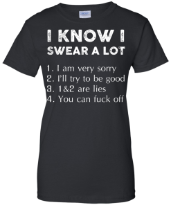 Funny Shirt - I know i swear a lot,I am verry sorry,I will try to be good,that's a lie,you can fuck off T-shirt,Tank top & Hoodies