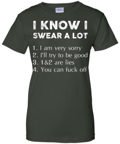 Funny Shirt - I know i swear a lot,I am verry sorry,I will try to be good,that's a lie,you can fuck off T-shirt,Tank top & Hoodies