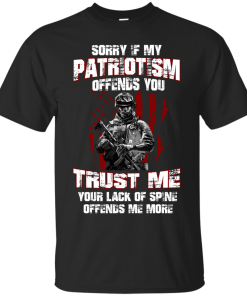 Veteran Shirt - Sorry if my patriotism offends you trust me your lack of spine offends me more T-shirt,Tank top & Hoodies