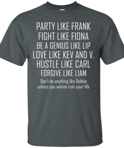 Party like frank - fight like fiona - hustle like carl T-shirt,Tank top & Hoodies